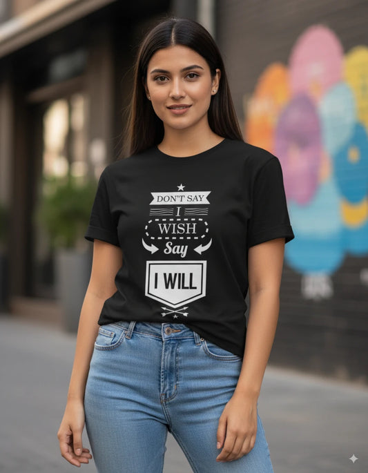 Unisex Quote Edition T-Shirt - Don't Say I Wish, Say I Will
