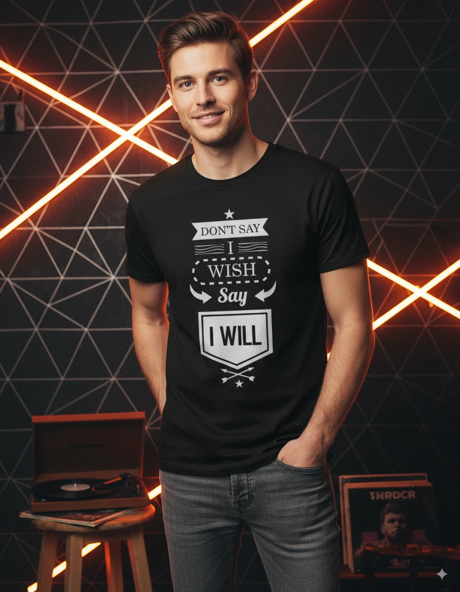Unisex Quote Edition T-Shirt - Don't Say I Wish, Say I Will