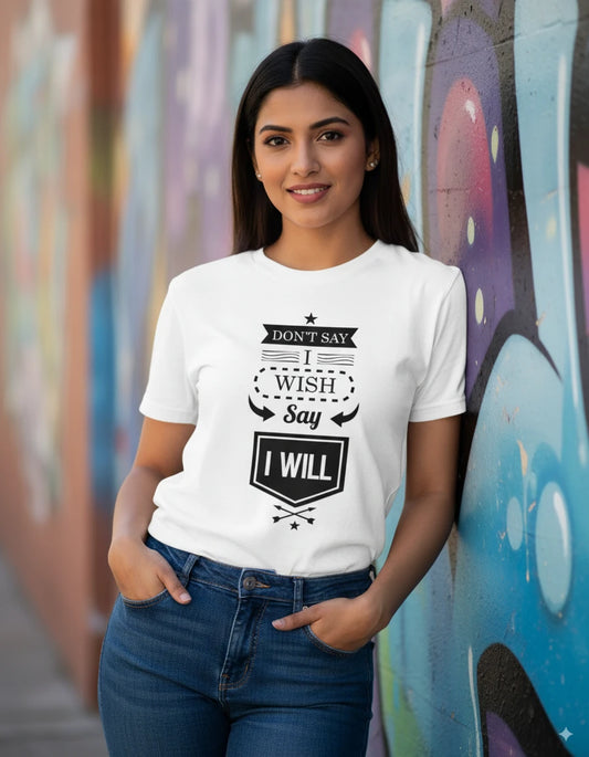 Unisex Quote Edition T-Shirt - Don't Say I Wish, Say I Will